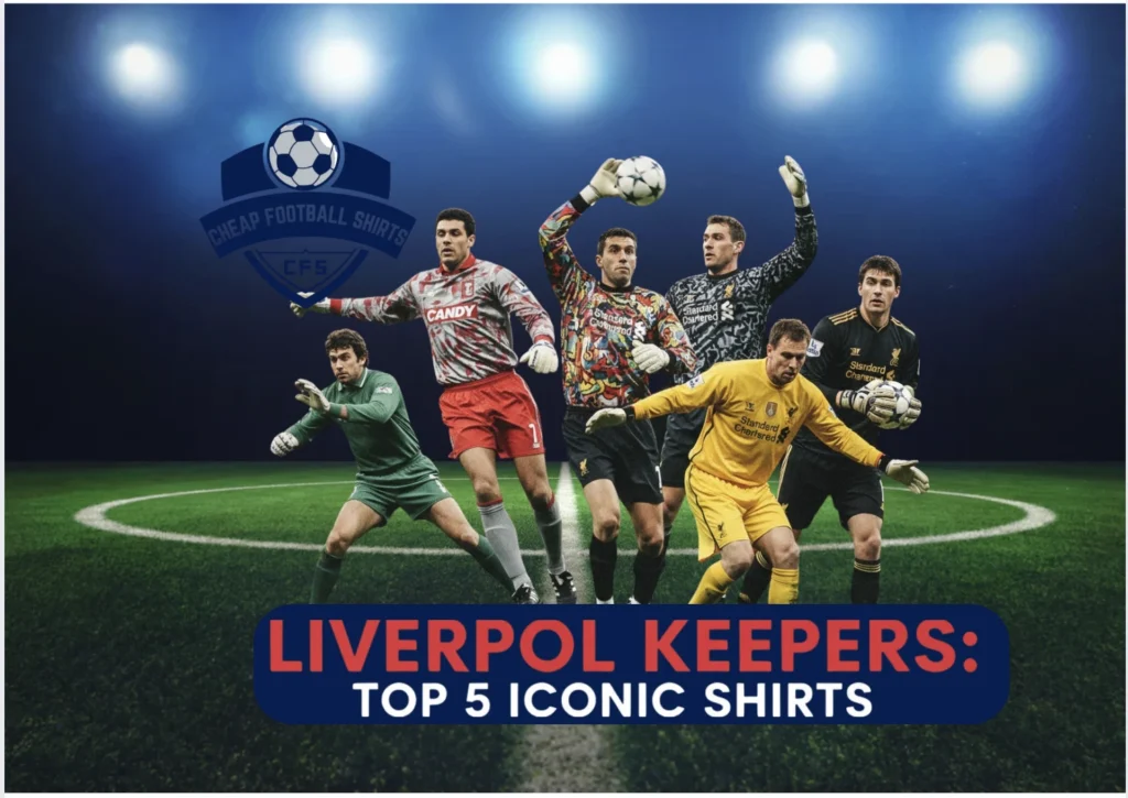 Liverpool Keeper Top Guide Best Iconic Reds Shirts