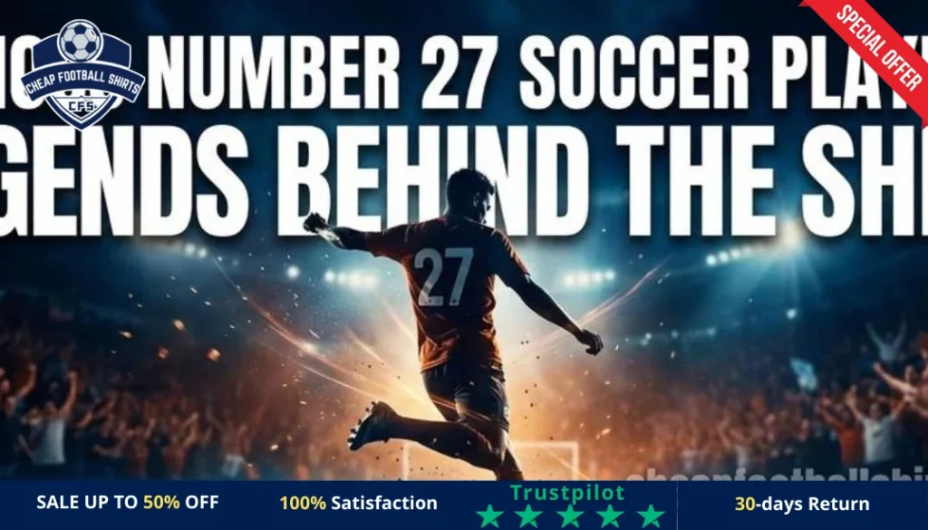 Famous Number 27 Soccer Players_ Legends Behind the Shirt