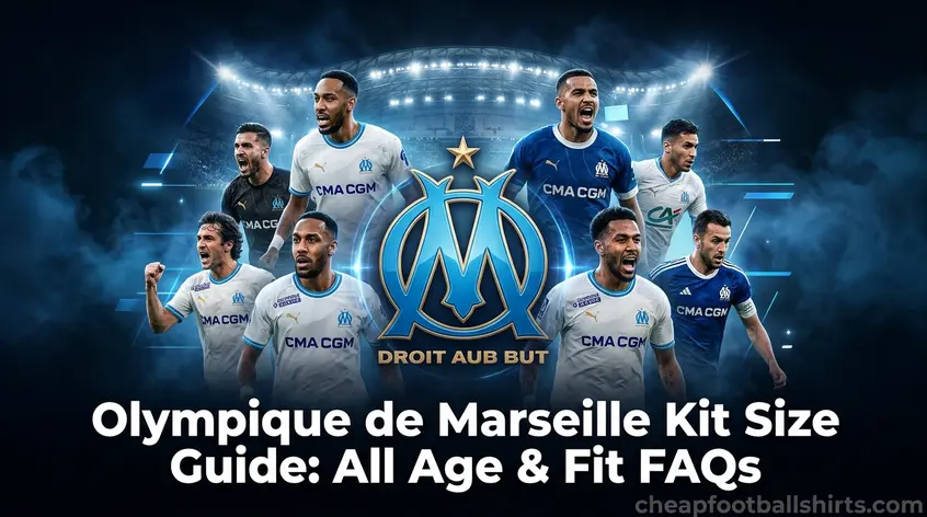 Olympique de Marseille Kit Size Guide: All Age & Fit FAQs