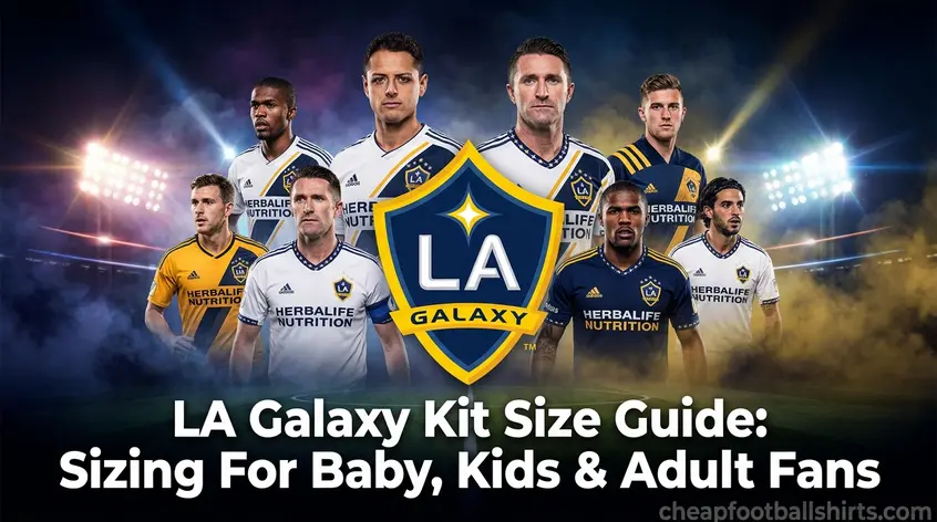LA Galaxy Kit Size Guide: Sizing For Baby, Kids & Adult Fans
